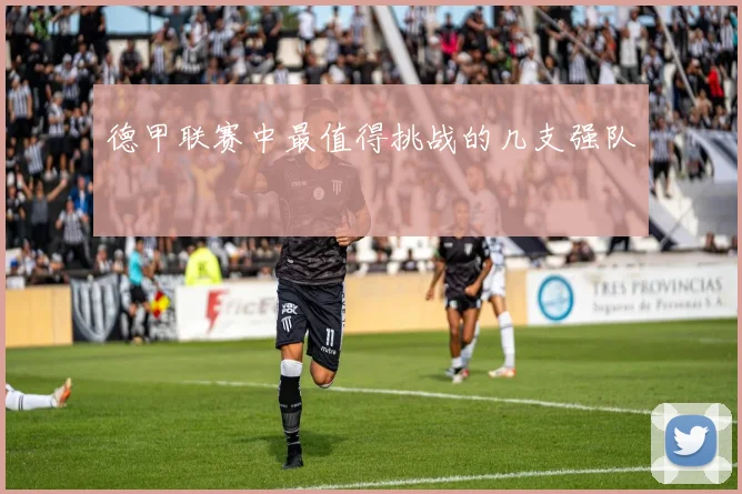 德甲联赛中最值得挑战的几支强队