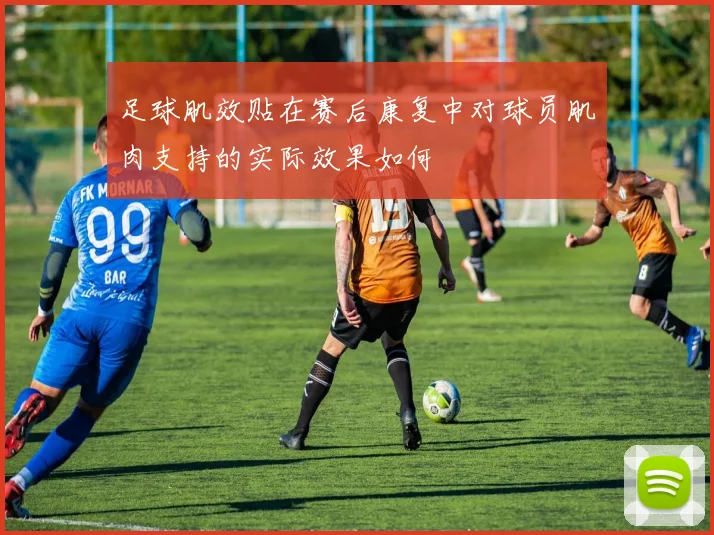 足球肌效贴在赛后康复中对球员肌肉支持的实际效果如何