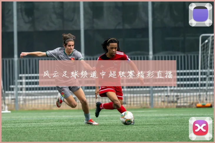 风云足球频道中超联赛精彩直播