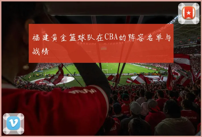 福建黄金篮球队在CBA的阵容名单与战绩